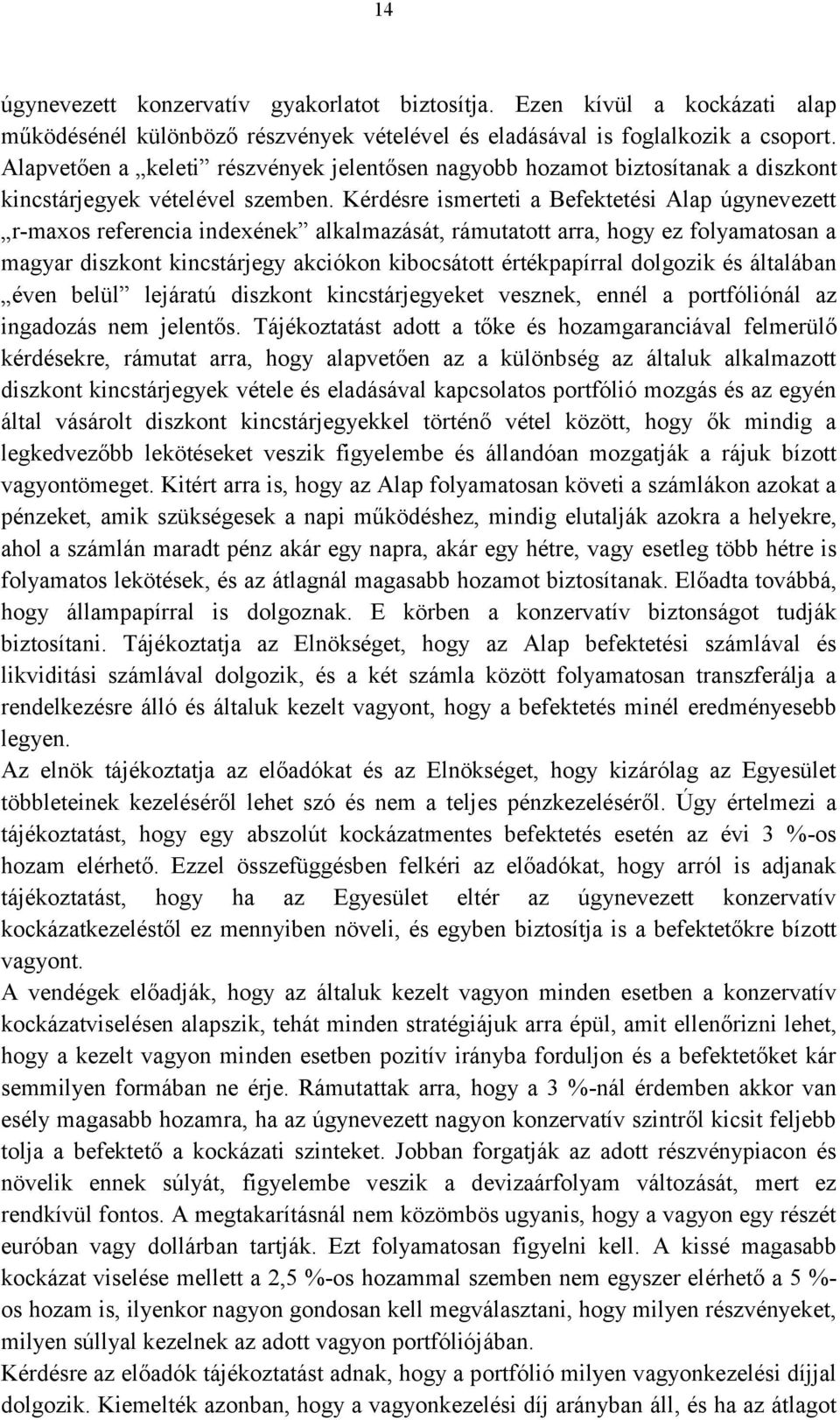 Kérdésre ismerteti a Befektetési Alap úgynevezett r-maxos referencia indexének alkalmazását, rámutatott arra, hogy ez folyamatosan a magyar diszkont kincstárjegy akciókon kibocsátott értékpapírral