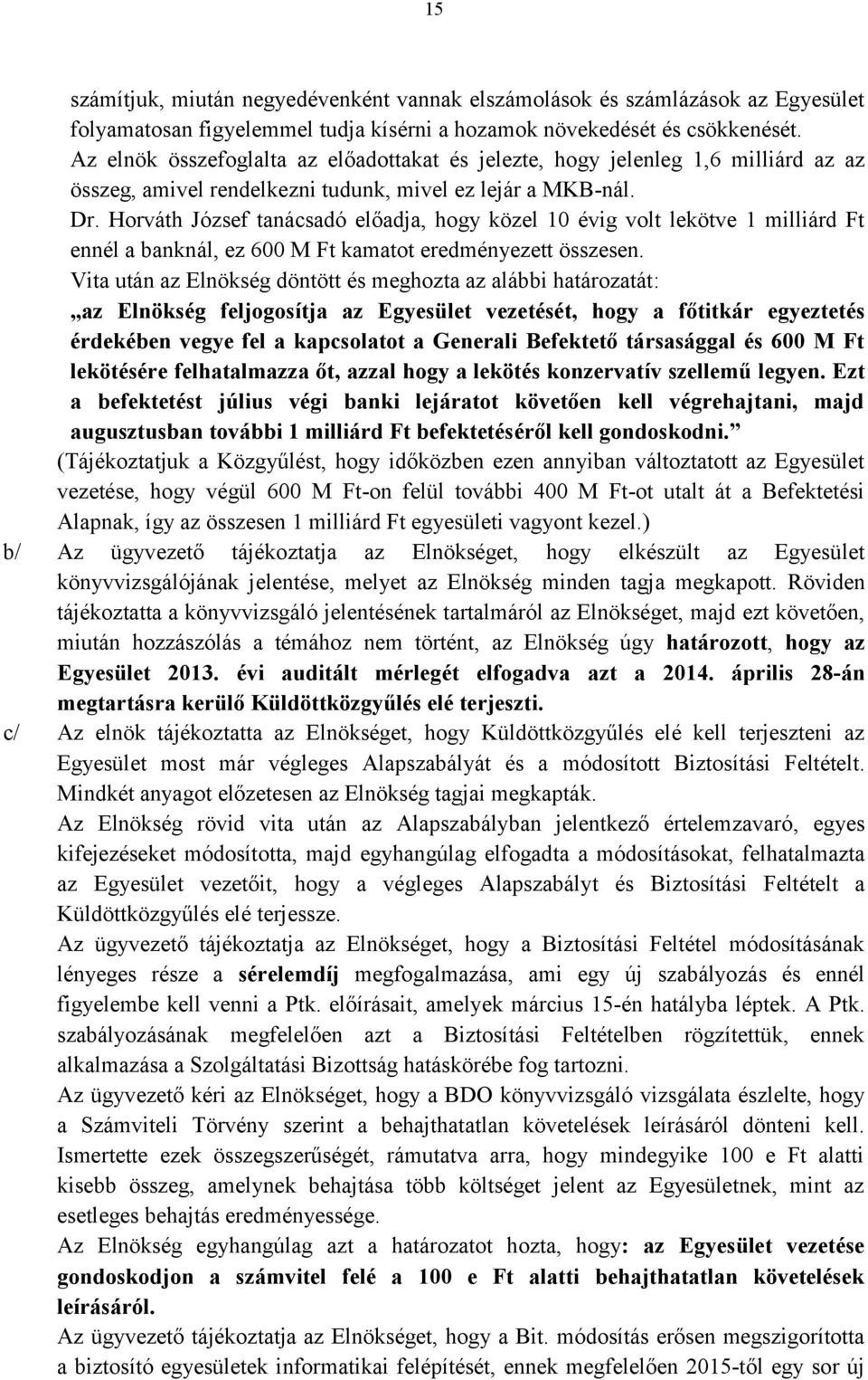 Horváth József tanácsadó előadja, hogy közel 10 évig volt lekötve 1 milliárd Ft ennél a banknál, ez 600 M Ft kamatot eredményezett összesen.