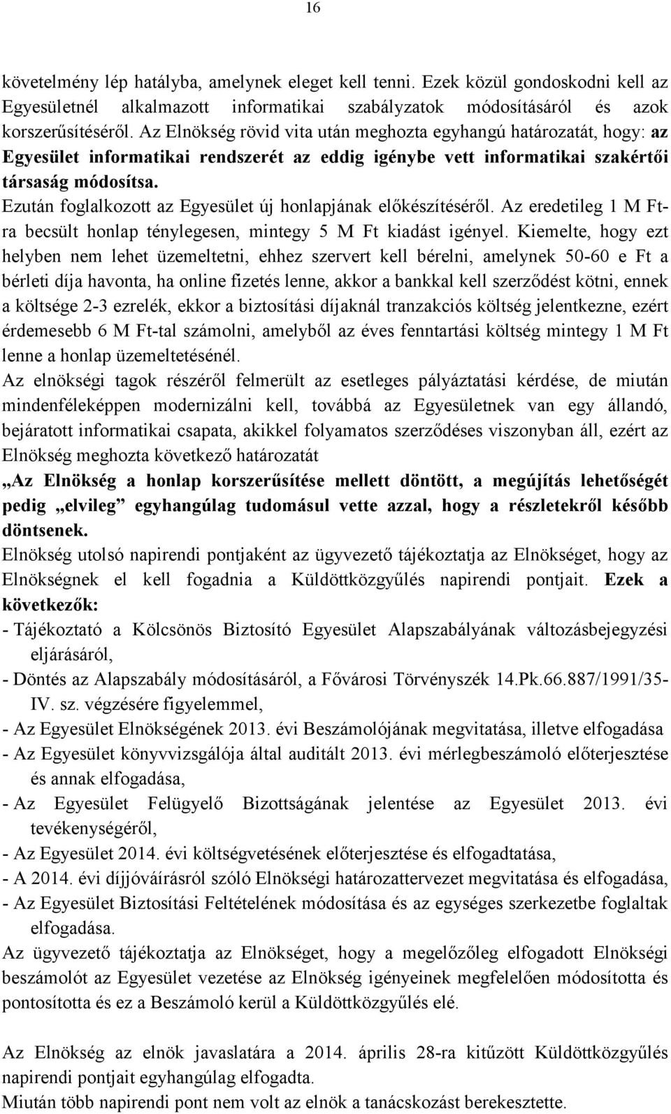 Ezután foglalkozott az Egyesület új honlapjának előkészítéséről. Az eredetileg 1 M Ftra becsült honlap ténylegesen, mintegy 5 M Ft kiadást igényel.