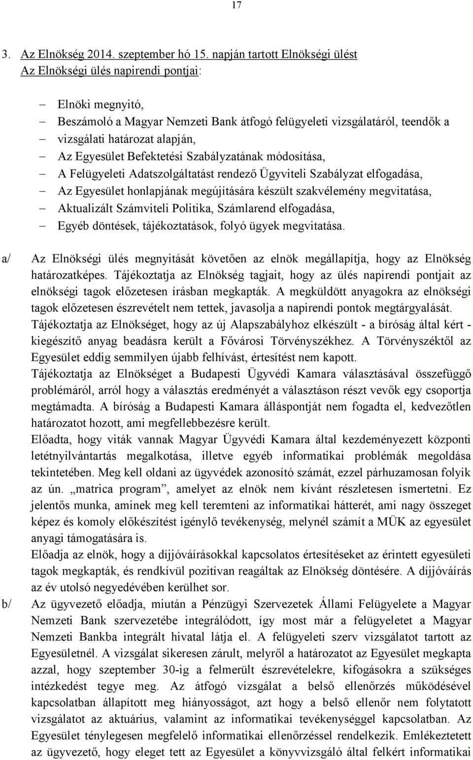 Egyesület Befektetési Szabályzatának módosítása, A Felügyeleti Adatszolgáltatást rendező Ügyviteli Szabályzat elfogadása, Az Egyesület honlapjának megújítására készült szakvélemény megvitatása,