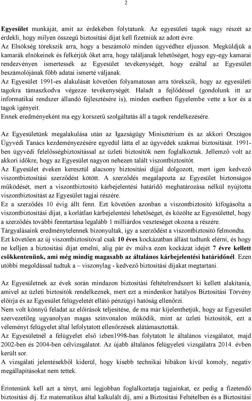 Megküldjük a kamarák elnökeinek és felkérjük őket arra, hogy találjanak lehetőséget, hogy egy-egy kamarai rendezvényen ismertessék az Egyesület tevékenységét, hogy ezáltal az Egyesület beszámolójának