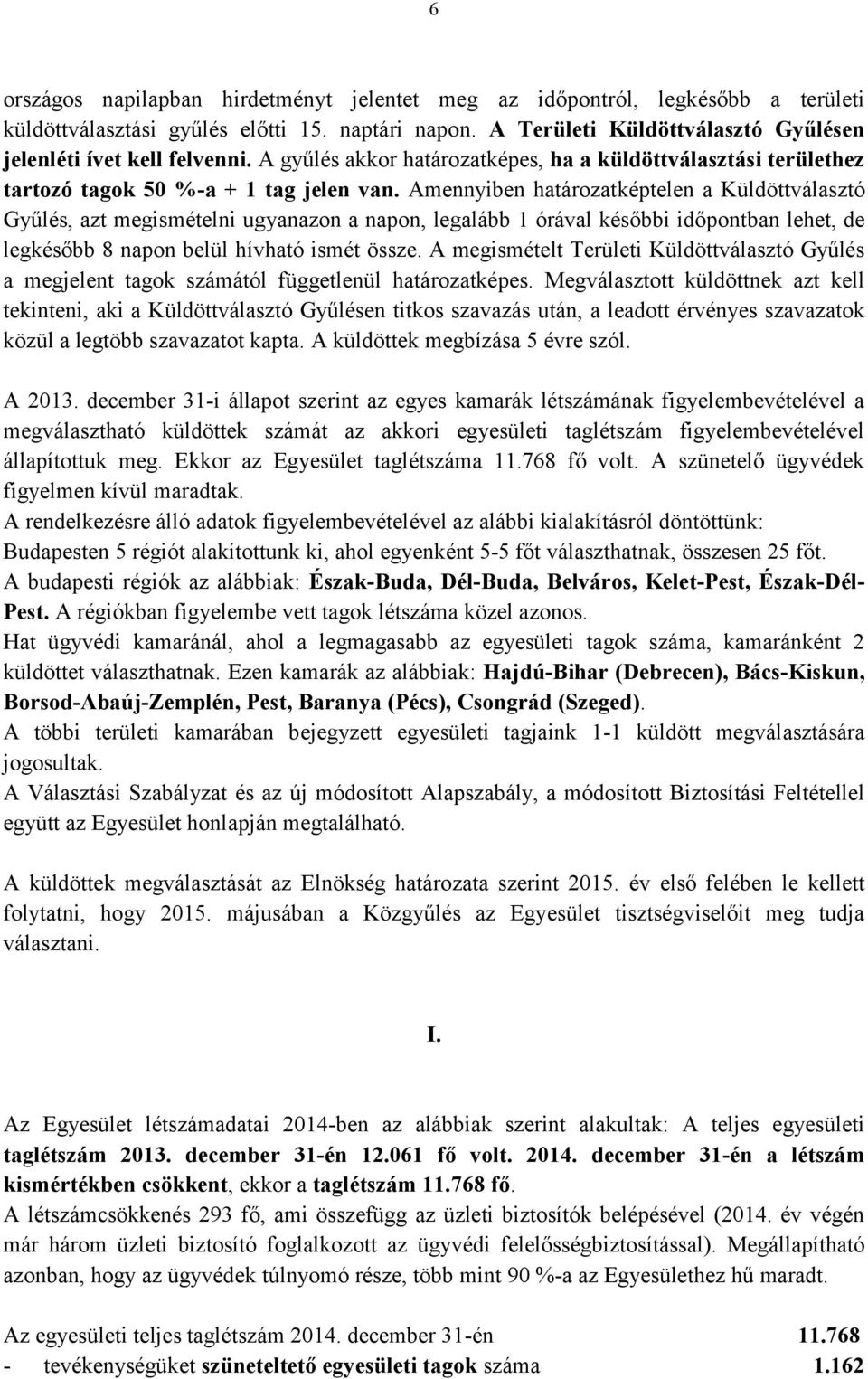 Amennyiben határozatképtelen a Küldöttválasztó Gyűlés, azt megismételni ugyanazon a napon, legalább 1 órával későbbi időpontban lehet, de legkésőbb 8 napon belül hívható ismét össze.