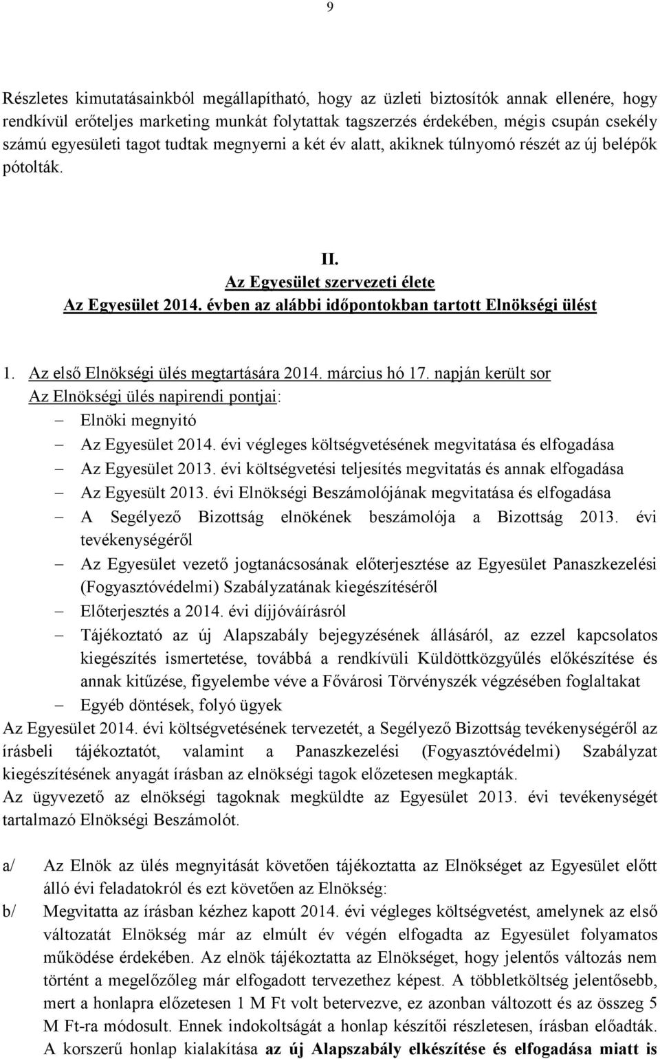 Az első Elnökségi ülés megtartására 2014. március hó 17. napján került sor Az Elnökségi ülés napirendi pontjai: Elnöki megnyitó Az Egyesület 2014.