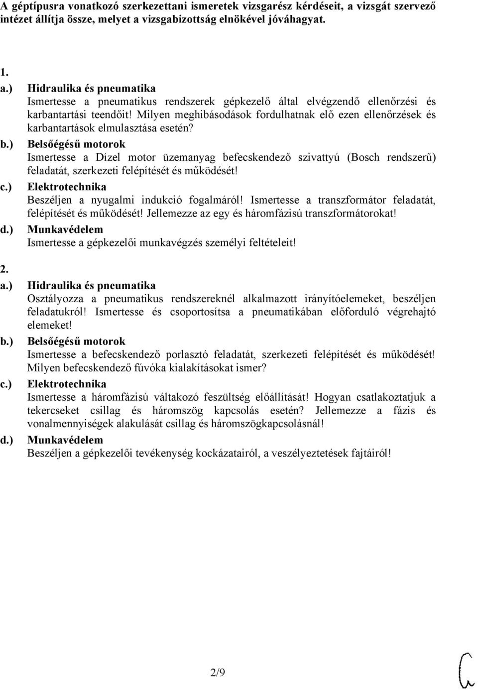 Ismertesse a Dízel motor üzemanyag befecskendező szivattyú (Bosch rendszerű) feladatát, szerkezeti felépítését és működését! Beszéljen a nyugalmi indukció fogalmáról!