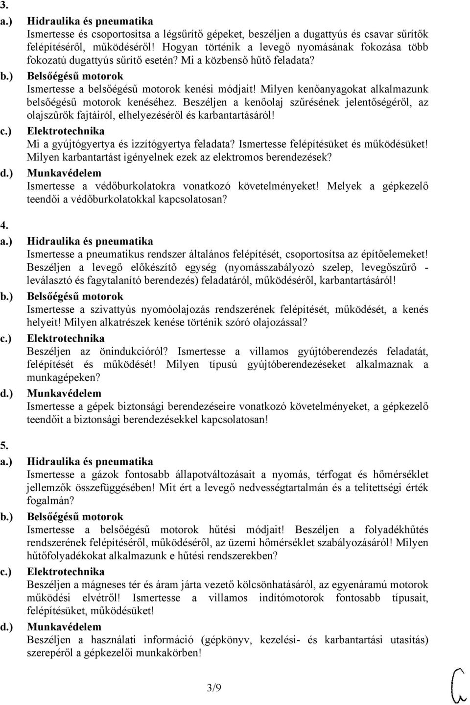 Milyen kenőanyagokat alkalmazunk belsőégésű motorok kenéséhez. Beszéljen a kenőolaj szűrésének jelentőségéről, az olajszűrők fajtáiról, elhelyezéséről és karbantartásáról!