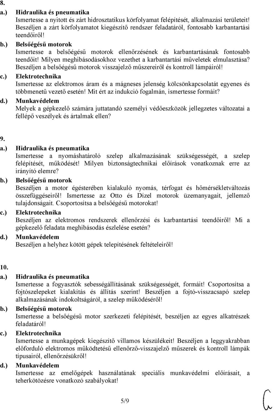 Beszéljen a belsőégésű motorok visszajelző műszereiről és kontroll lámpáiról! Ismertesse az elektromos áram és a mágneses jelenség kölcsönkapcsolatát egyenes és többmenetű vezető esetén!