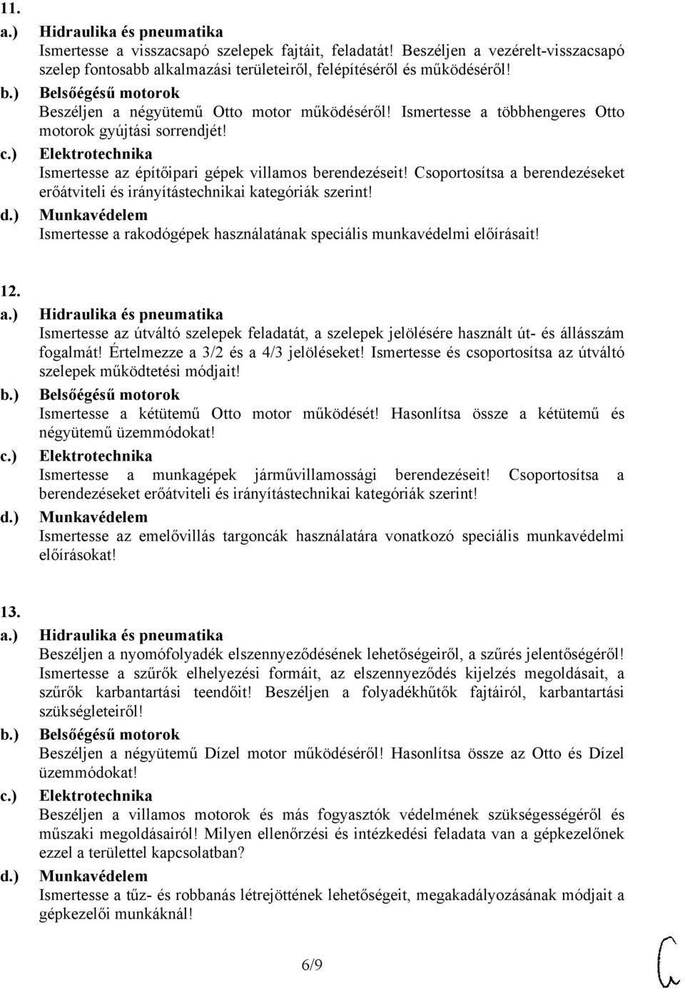 Csoportosítsa a berendezéseket erőátviteli és irányítástechnikai kategóriák szerint! Ismertesse a rakodógépek használatának speciális munkavédelmi előírásait! 12.