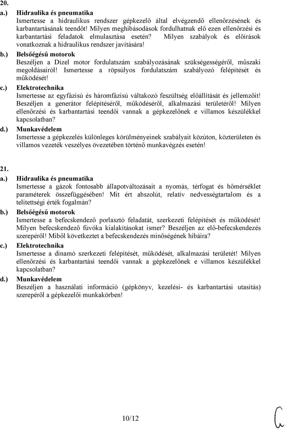 Beszéljen a Dízel motor fordulatszám szabályozásának szükségességéről, műszaki megoldásairól! Ismertesse a röpsúlyos fordulatszám szabályozó felépítését és működését!