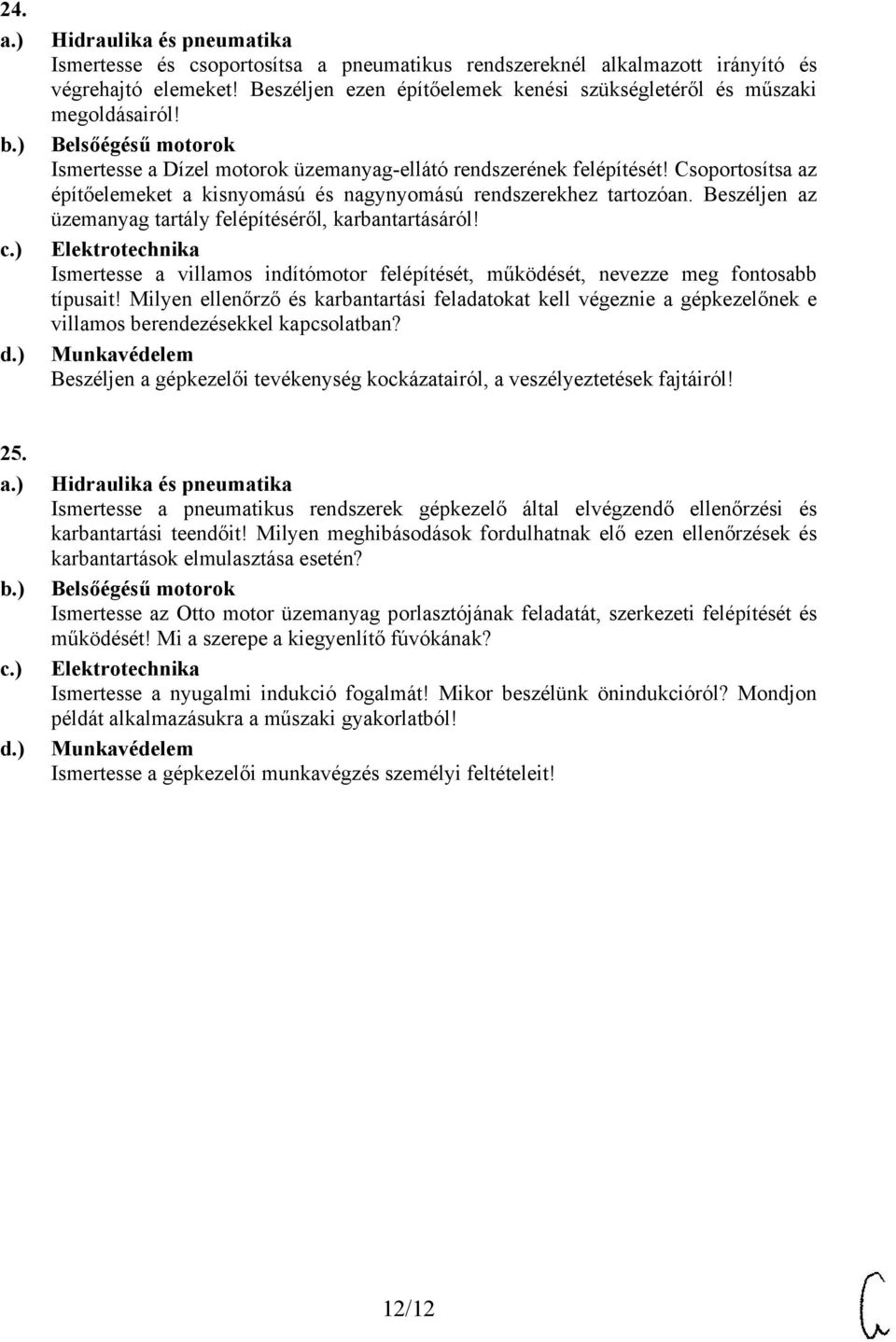 Beszéljen az üzemanyag tartály felépítéséről, karbantartásáról! Ismertesse a villamos indítómotor felépítését, működését, nevezze meg fontosabb típusait!