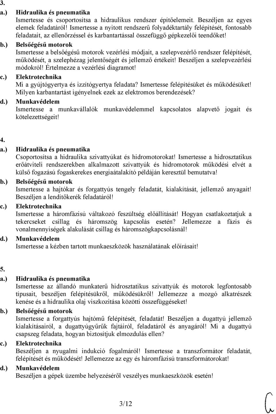 Ismertesse a belsőégésű motorok vezérlési módjait, a szelepvezérlő rendszer felépítését, működését, a szelephézag jelentőségét és jellemző értékeit! Beszéljen a szelepvezérlési módokról!