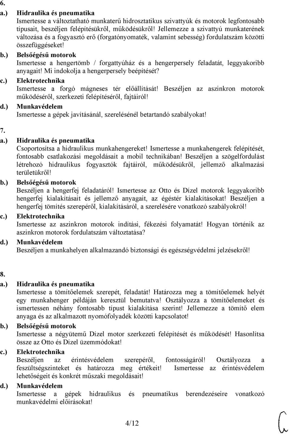 Ismertesse a hengertömb / forgattyúház és a hengerpersely feladatát, leggyakoribb anyagait! Mi indokolja a hengerpersely beépítését? Ismertesse a forgó mágneses tér előállítását!