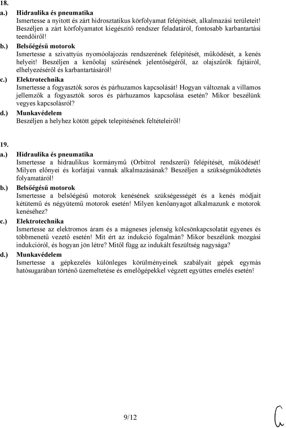 Ismertesse a fogyasztók soros és párhuzamos kapcsolását! Hogyan változnak a villamos jellemzők a fogyasztók soros és párhuzamos kapcsolása esetén? Mikor beszélünk vegyes kapcsolásról?