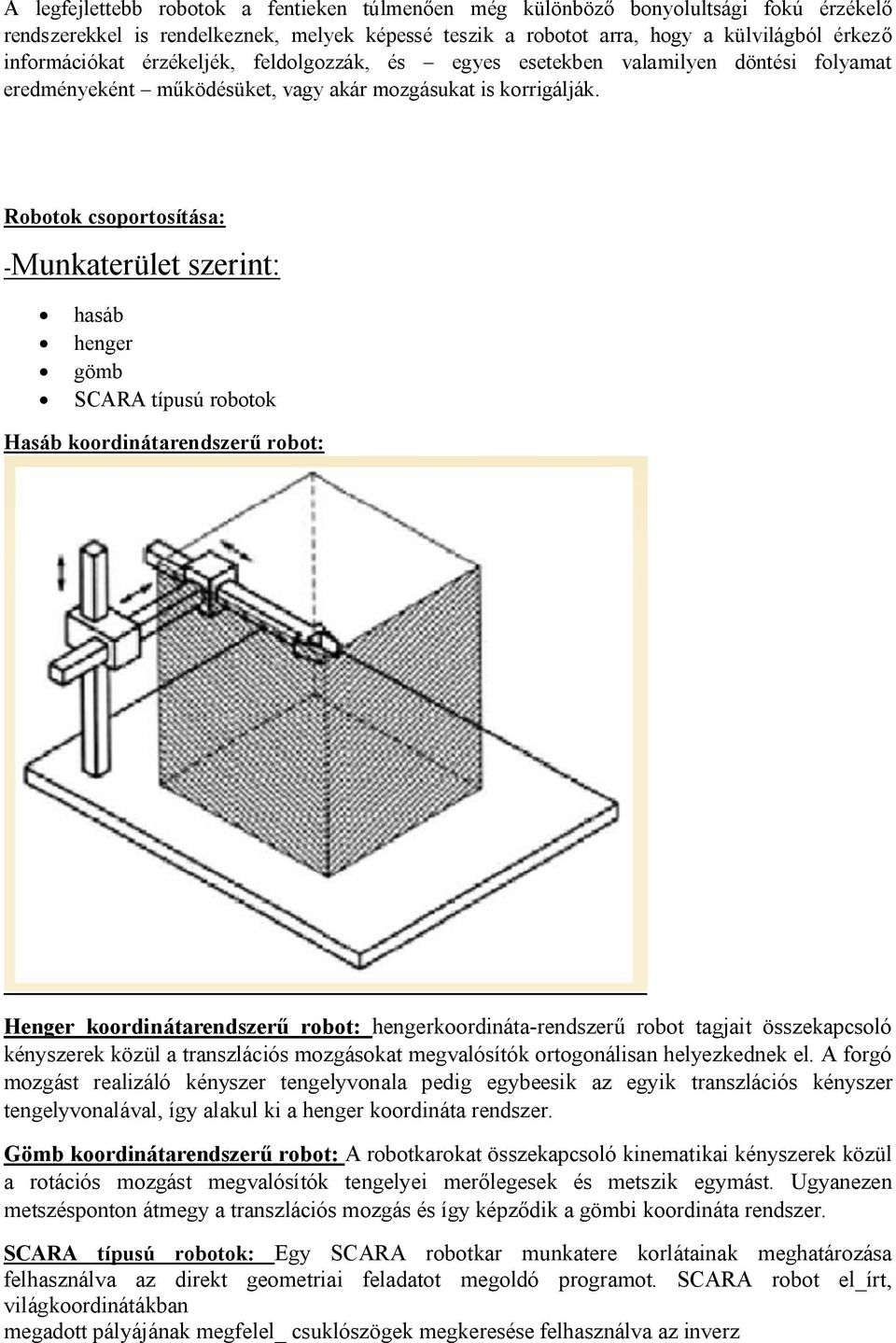 Robotok csoportosítása: -Munkaterület szerint: hasáb henger gömb SCARA típusú robotok Hasáb koordinátarendszerű robot: Henger koordinátarendszerű robot: hengerkoordináta-rendszerű robot tagjait