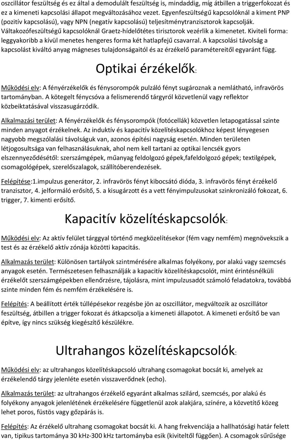 Váltakozófeszültségű kapcsolóknál Graetz-hídelőtétes tirisztorok vezérlik a kimenetet. Kiviteli forma: leggyakoribb a kívül menetes hengeres forma két hatlapfejű csavarral.