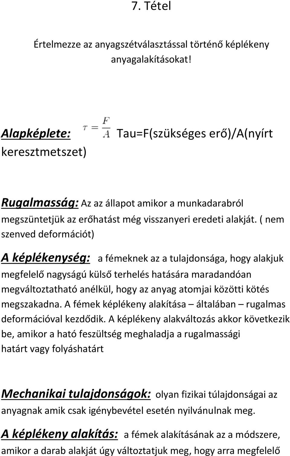 ( nem szenved deformációt) A képlékenység: a fémeknek az a tulajdonsága, hogy alakjuk megfelelő nagyságú külső terhelés hatására maradandóan megváltoztatható anélkül, hogy az anyag atomjai közötti