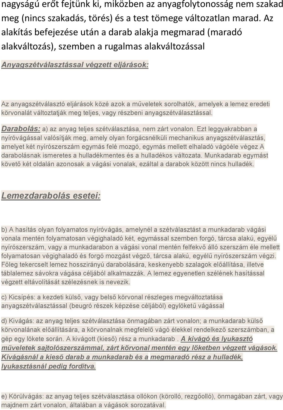 műveletek sorolhatók, amelyek a lemez eredeti körvonalát változtatják meg teljes, vagy részbeni anyagszétválasztással. Darabolás: a) az anyag teljes szétválasztása, nem zárt vonalon.