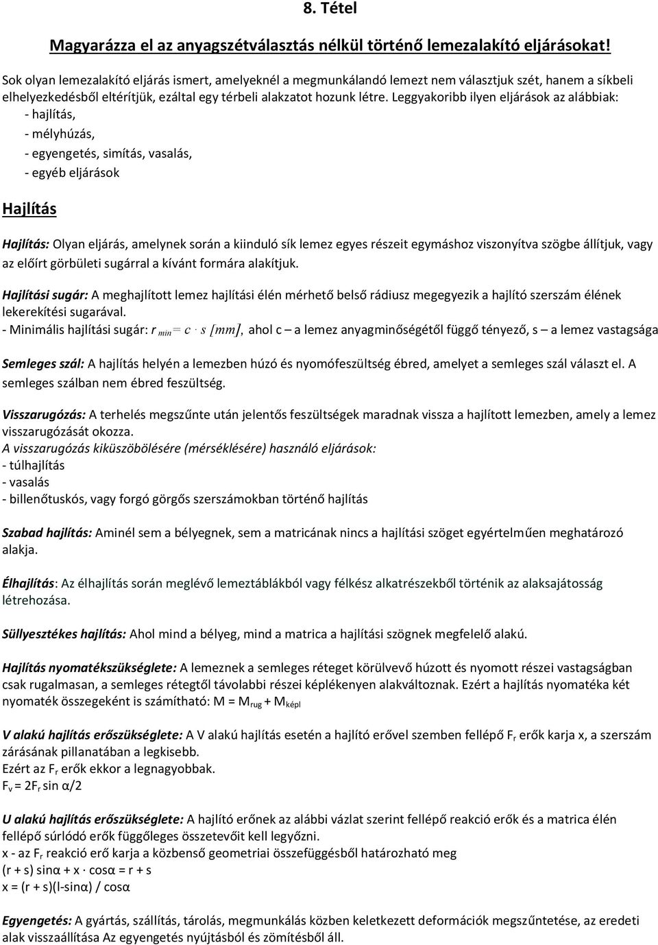 Leggyakoribb ilyen eljárások az alábbiak: - hajlítás, - mélyhúzás, - egyengetés, simítás, vasalás, - egyéb eljárások Hajlítás Hajlítás: Olyan eljárás, amelynek során a kiinduló sík lemez egyes