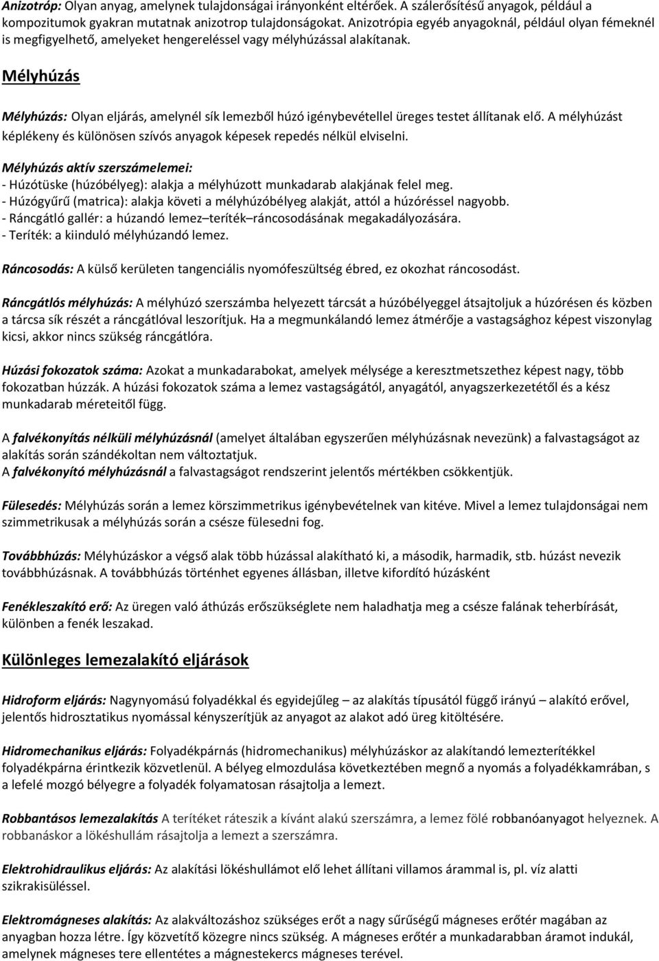 Mélyhúzás Mélyhúzás: Olyan eljárás, amelynél sík lemezből húzó igénybevétellel üreges testet állítanak elő. A mélyhúzást képlékeny és különösen szívós anyagok képesek repedés nélkül elviselni.