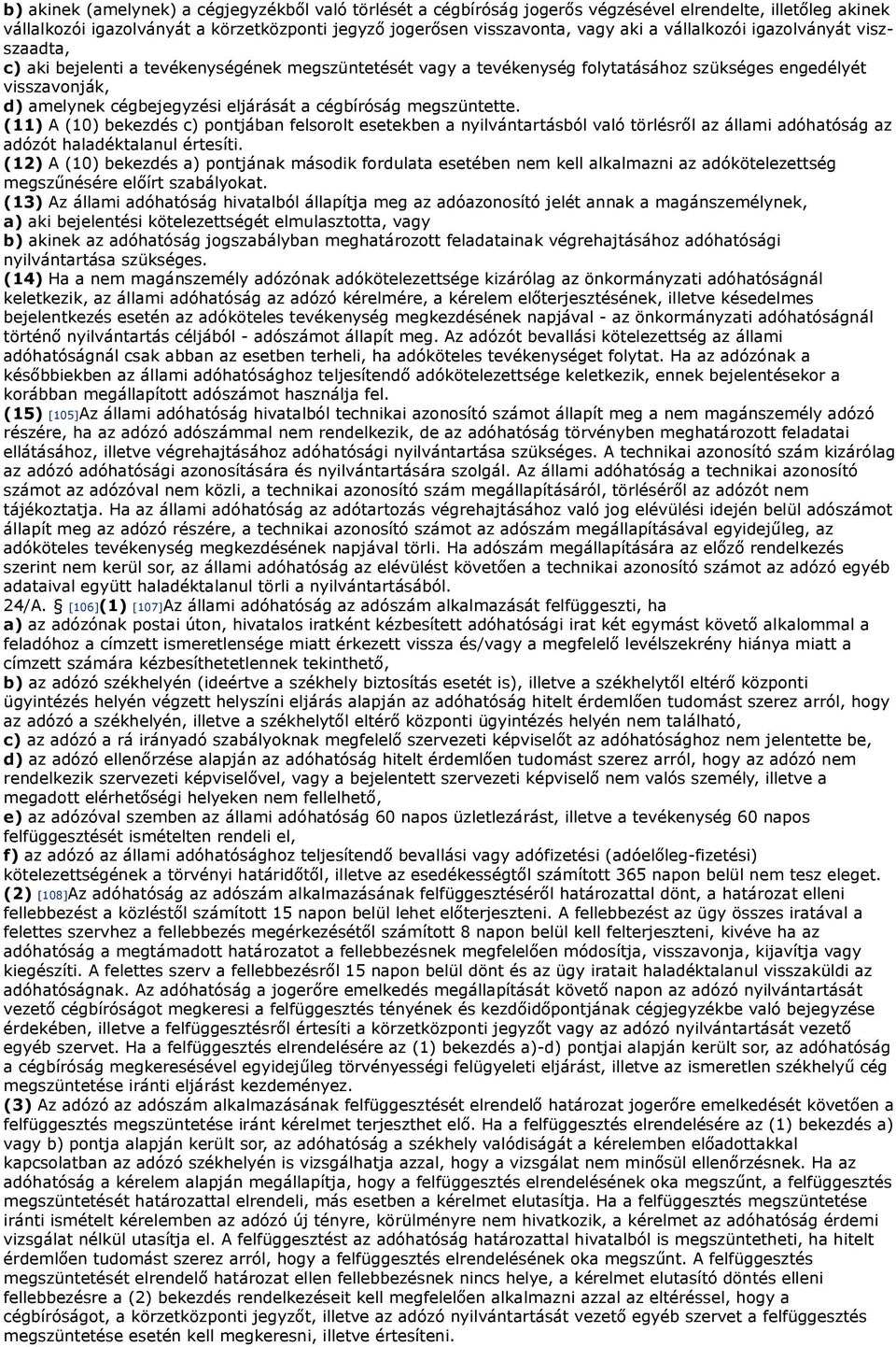 cégbíróság megszüntette. (11) A (10) bekezdés c) pontjában felsorolt esetekben a nyilvántartásból való törlésről az állami adóhatóság az adózót haladéktalanul értesíti.