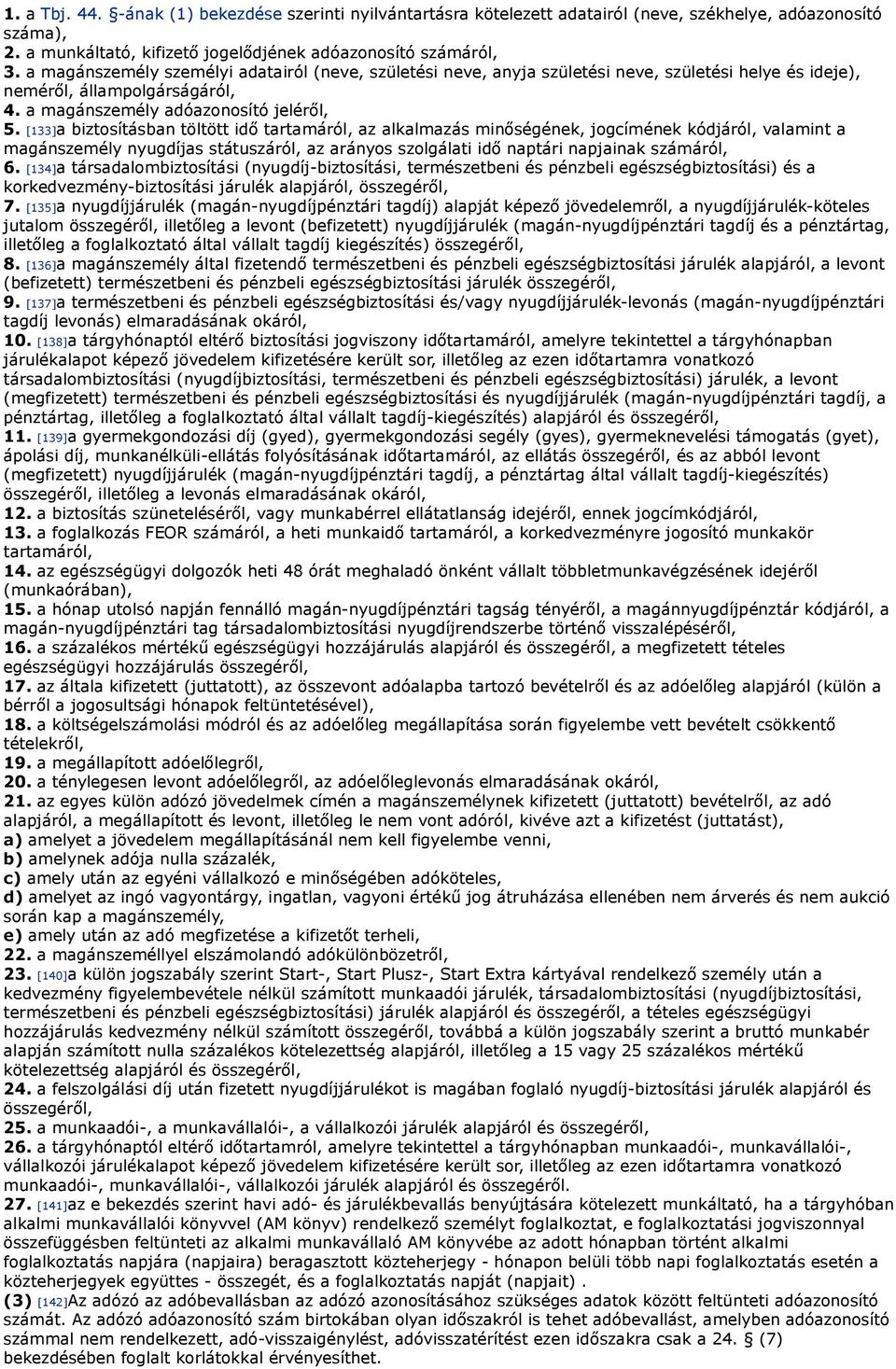 [133]a biztosításban töltött idő tartamáról, az alkalmazás minőségének, jogcímének kódjáról, valamint a magánszemély nyugdíjas státuszáról, az arányos szolgálati idő naptári napjainak számáról, 6.