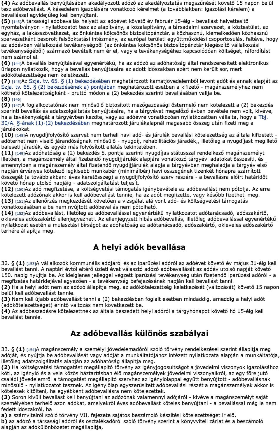 (5) [143]A társasági adóbevallás helyett az adóévet követő év február 15-éig - bevallást helyettesítő nyomtatványon - nyilatkozatot tesz az alapítvány, a közalapítvány, a társadalmi szervezet, a