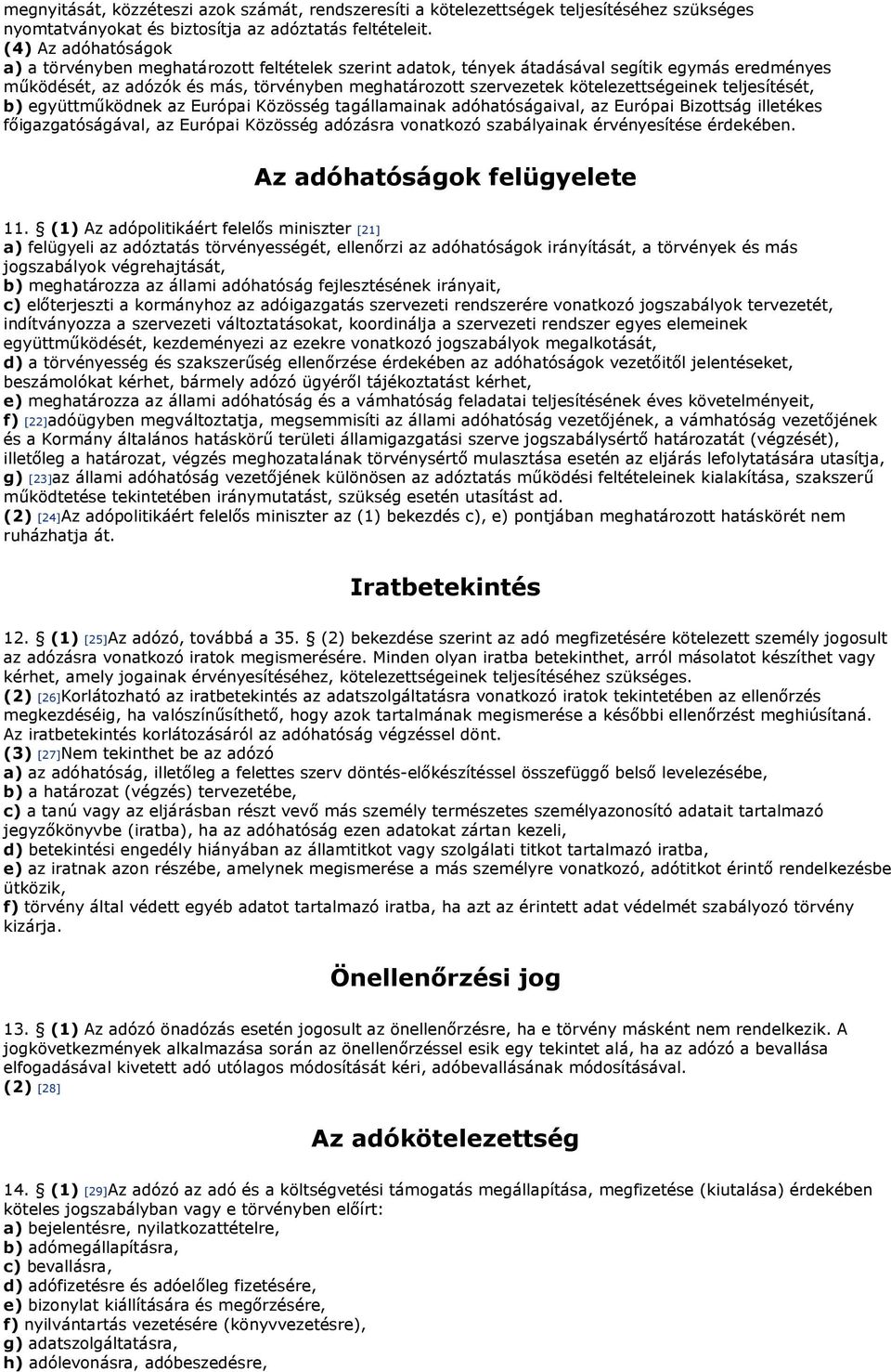 kötelezettségeinek teljesítését, b) együttműködnek az Európai Közösség tagállamainak adóhatóságaival, az Európai Bizottság illetékes főigazgatóságával, az Európai Közösség adózásra vonatkozó