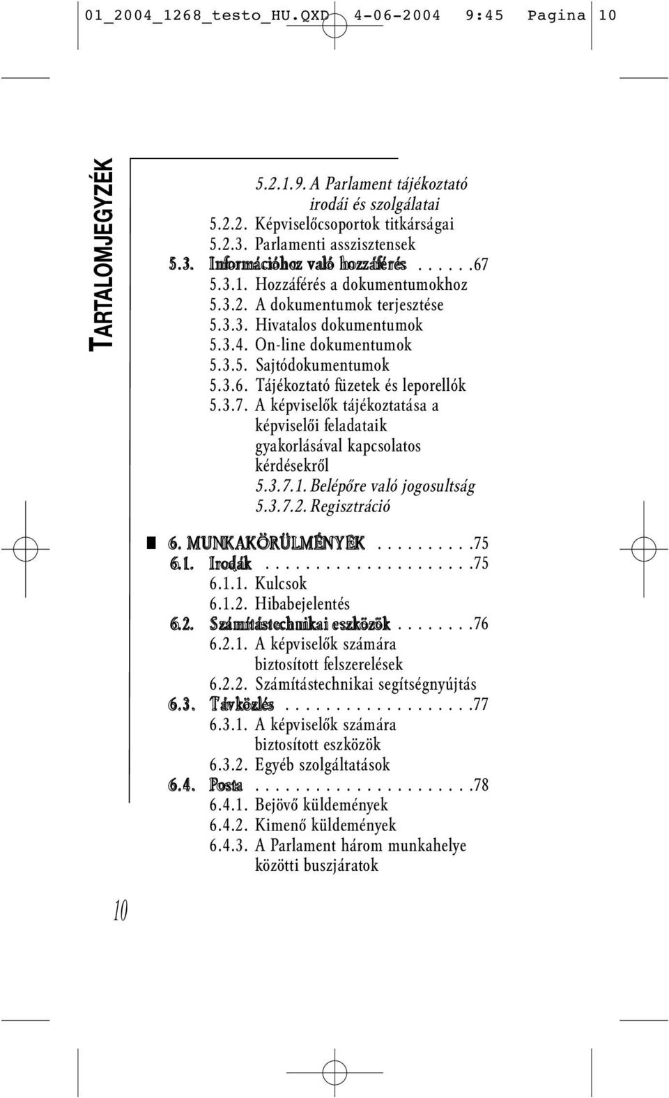 3.7. A képviselők tájékoztatása a képviselői feladataik gyakorlásával kapcsolatos kérdésekről 5.3.7.1. Belépőre való jogosultság 5.3.7.2. Regisztráció 10 6. MUNKAKÖRÜLMÉNYEK..........75 6.1. Irodák.