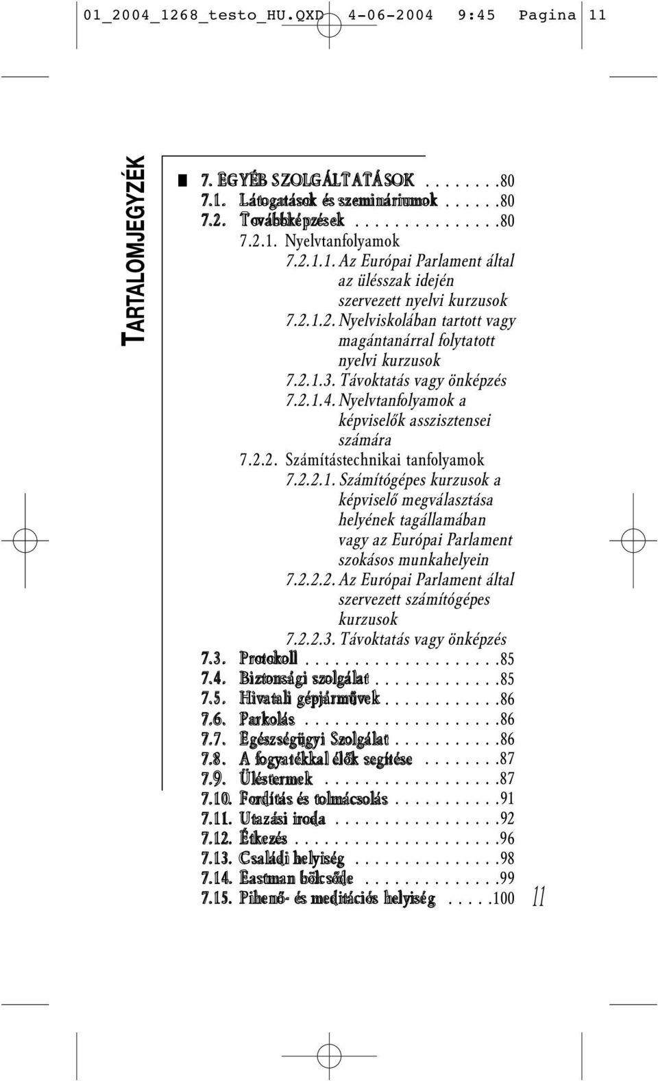 Nyelvtanfolyamok a képviselők asszisztensei számára 7.2.2. Számítástechnikai tanfolyamok 7.2.2.1.