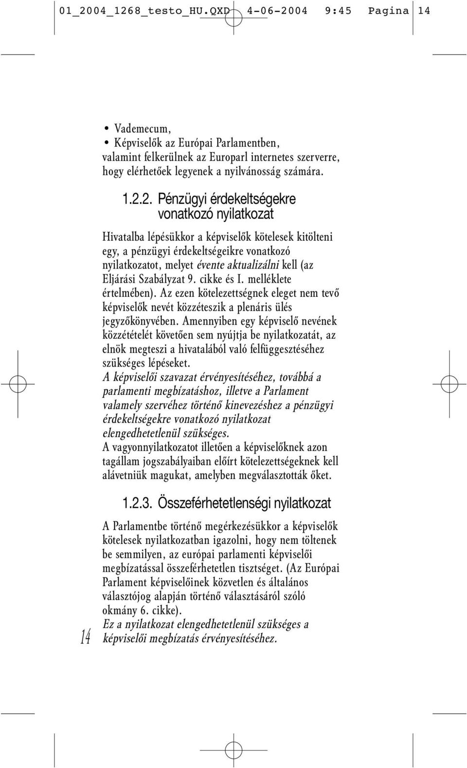 04 9:45 Pagina 14 Vademecum, Képviselők az Európai Parlamentben, valamint felkerülnek az Europarl internetes szerverre, hogy elérhetőek legyenek a nyilvánosság számára. 14 1.2.