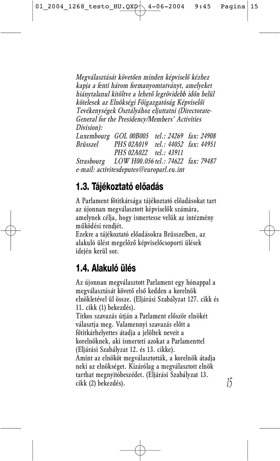 Elnökségi Főigazgatóság Képviselői Tevékenységek Osztályához eljuttatni (Directorate- General for the Presidency/Members Activities Division): Luxembourg GOL 00B005 tel.