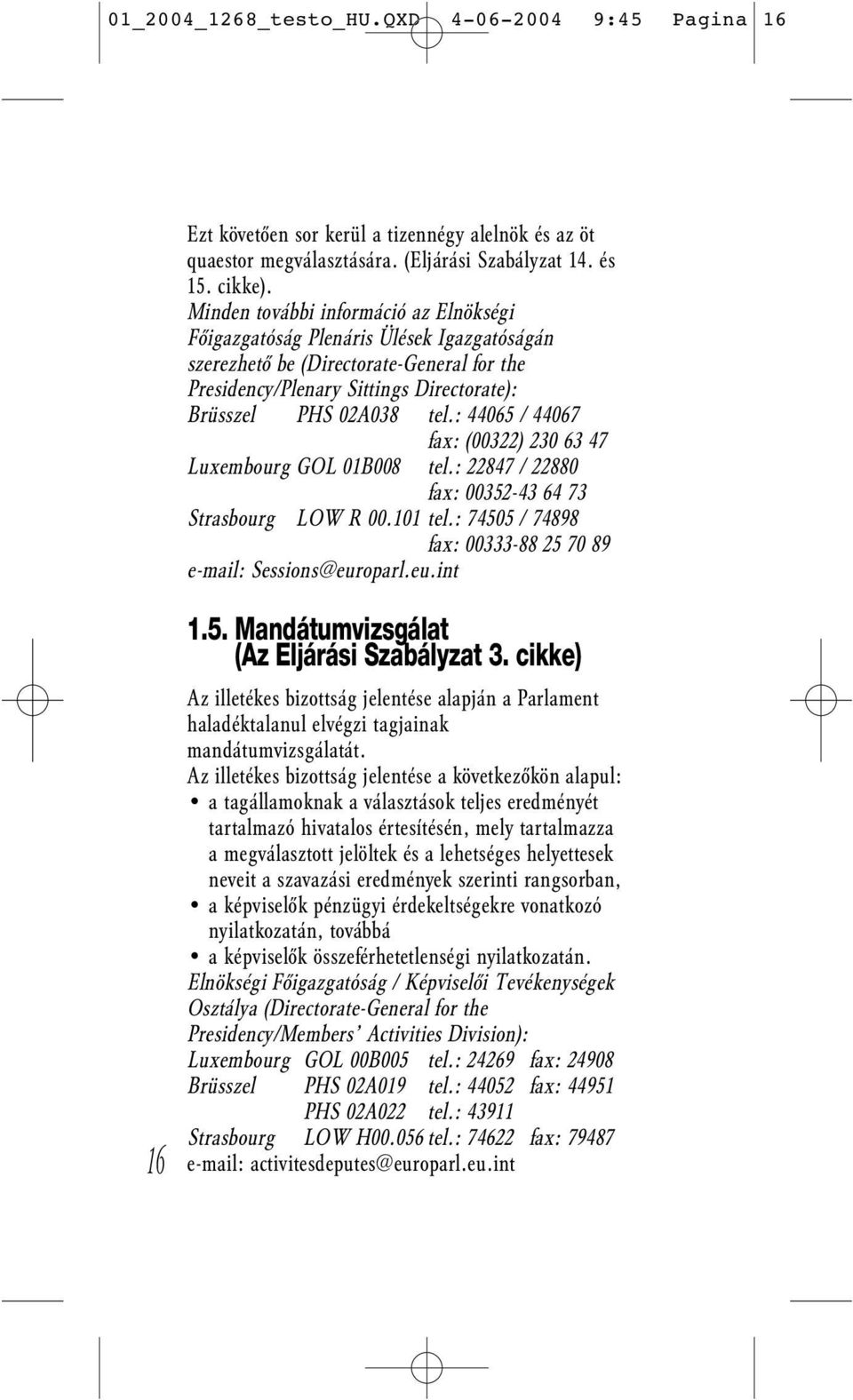 : 44065 / 44067 fax: (00322) 230 63 47 Luxembourg GOL 01B008 tel.: 22847 / 22880 fax: 00352-43 64 73 Strasbourg LOW R 00.101 tel.: 74505 / 74898 fax: 00333-88 25 70 89 e-mail: Sessions@europarl.eu.int 16 1.