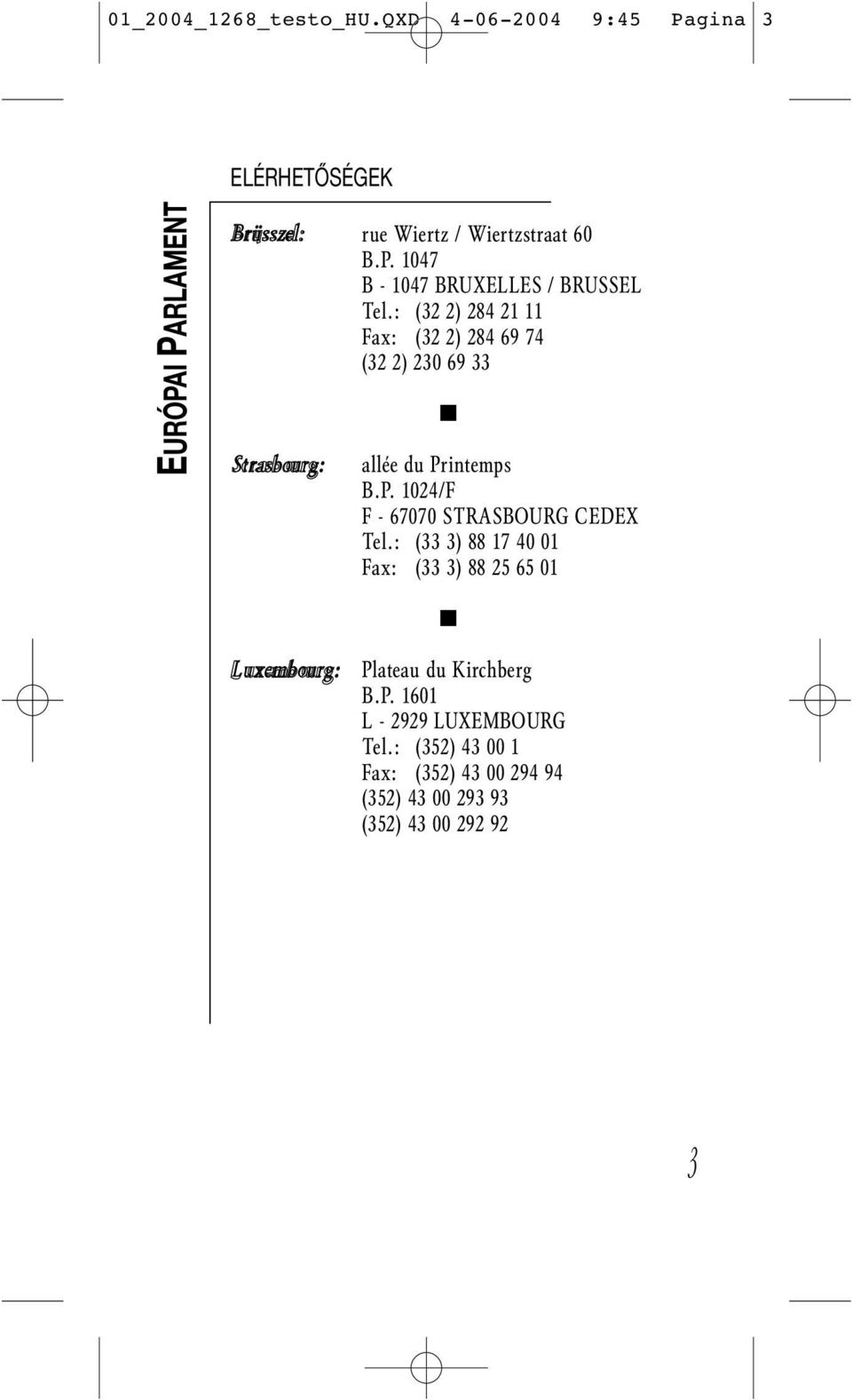 : (32 2) 284 21 11 Fax: (32 2) 284 69 74 (32 2) 230 69 33 Strasbourg: allée du Printemps B.P. 1024/F F - 67070 STRASBOURG CEDEX Tel.