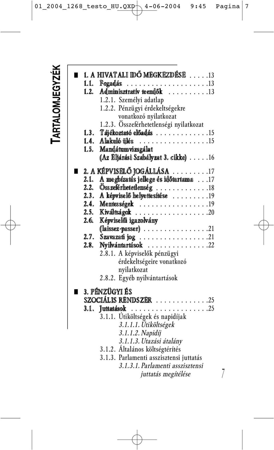 cikke).....16 2. A KÉPVISELŐ JOGÁLLÁSA.........17 2.1. A megbízatás jellege és időtartama...17 2.2. Összeférhetetlenség.............18 2.3. A képviselő helyettesítése.........19 2.4. Mentességek.................19 2.5.