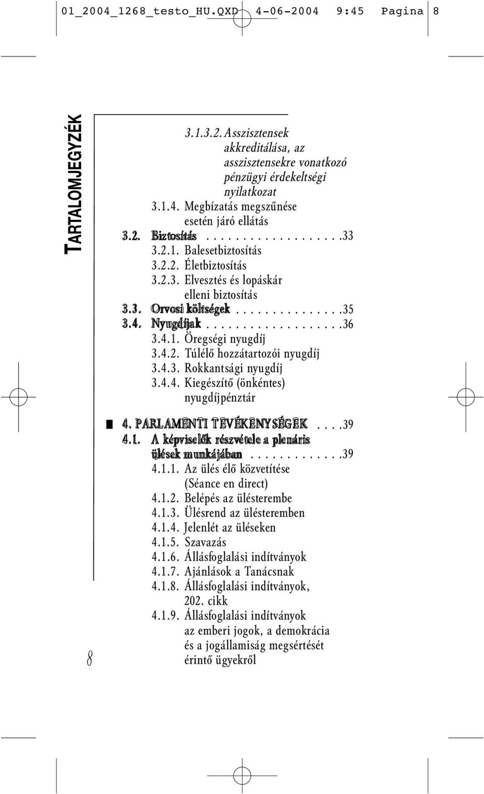 4.1. Öregségi nyugdíj 3.4.2. Túlélő hozzátartozói nyugdíj 3.4.3. Rokkantsági nyugdíj 3.4.4. Kiegészítő (önkéntes) nyugdíjpénztár 8 4. PARLAMENTI TEVÉKENYSÉGEK....39 4.1. A képviselők részvétele a plenáris ülések munkájában.