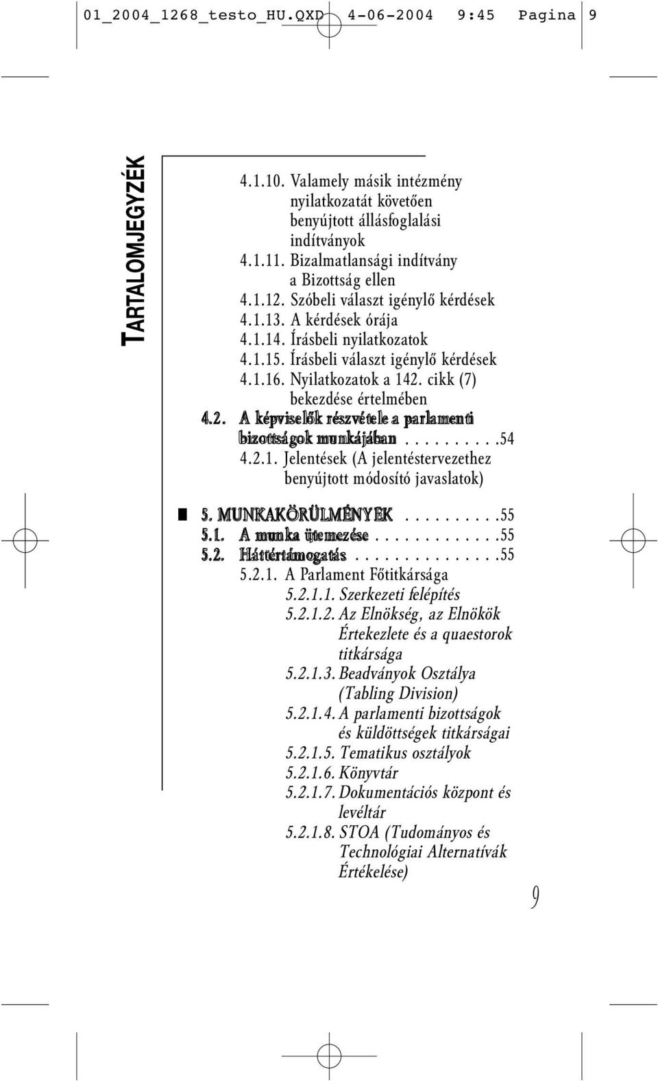 Nyilatkozatok a 142. cikk (7) bekezdése értelmében 4.2. A képviselők részvétele a parlamenti bizottságok munkájában..........54 4.2.1. Jelentések (A jelentéstervezethez benyújtott módosító javaslatok) 5.