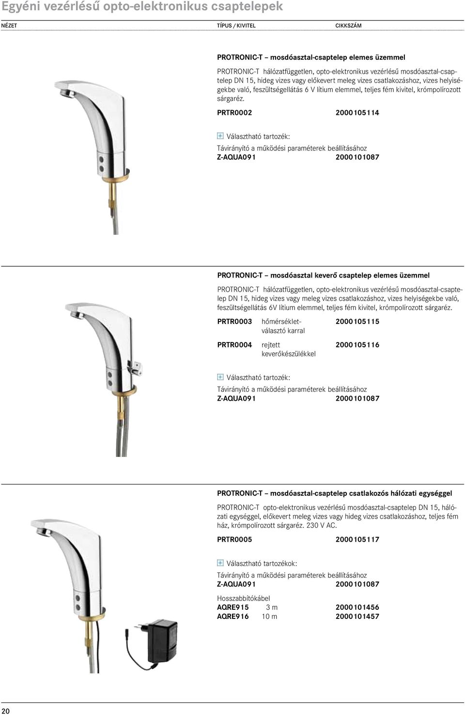 PRTR0002 2000105114 357,00 PROTRONIC-T mosdóasztal keverő csaptelep elemes üzemmel PROTRONIC-T hálózatfüggetlen, opto-elektronikus vezérlésű mosdóasztal-csaptelep DN 15, hideg vizes vagy meleg vizes