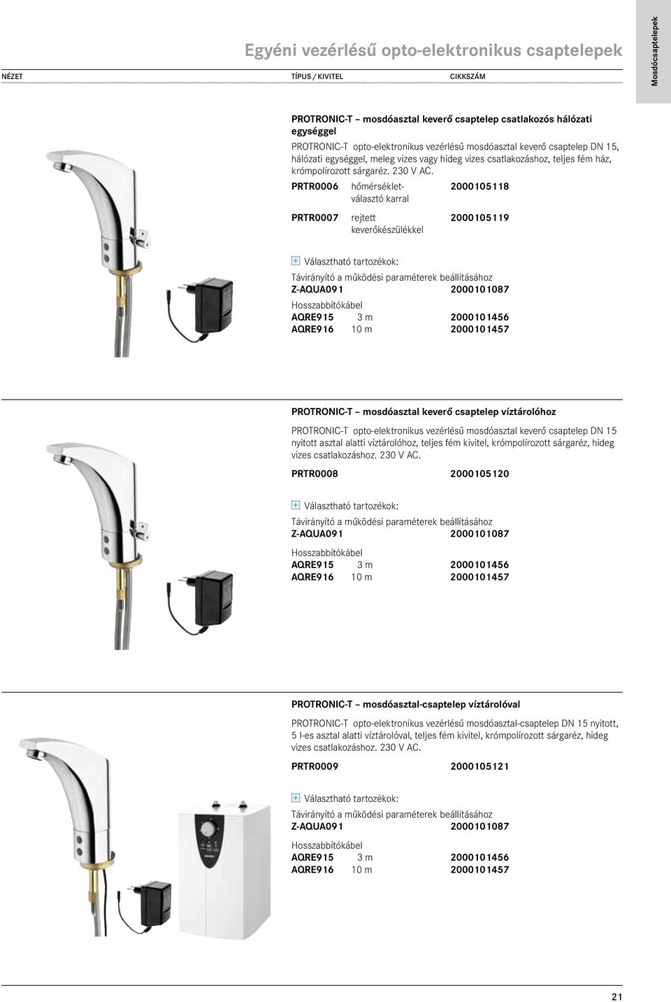 PRTR0006 hőmérséklet- 2000105118 394,00 választó karral PRTR0007 rejtett 2000105119 394,00 keverőkészülékkel Hosszabbítókábel AQRE915 3 m 2000101456 43,00 AQRE916 10 m 2000101457 71,00 PROTRONIC-T