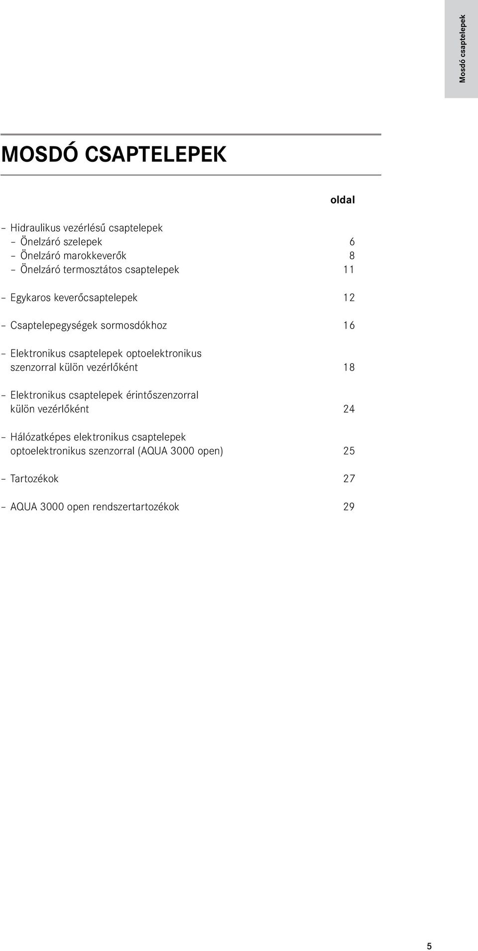 csaptelepek optoelektronikus szenzorral külön vezérlőként 18 Elektronikus csaptelepek érintőszenzorral külön vezérlőként 24