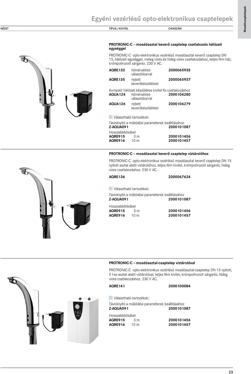 AQRE133 hőmérséklet- 2000065935 497,00 választókarral AQRE135 rejtett 2000065937 527,00 keverőkészülékkel Kompakt hálózati készülékes kivitel fix csatlakozáshoz AQUA124 hőmérséklet- 2000104280 470,00