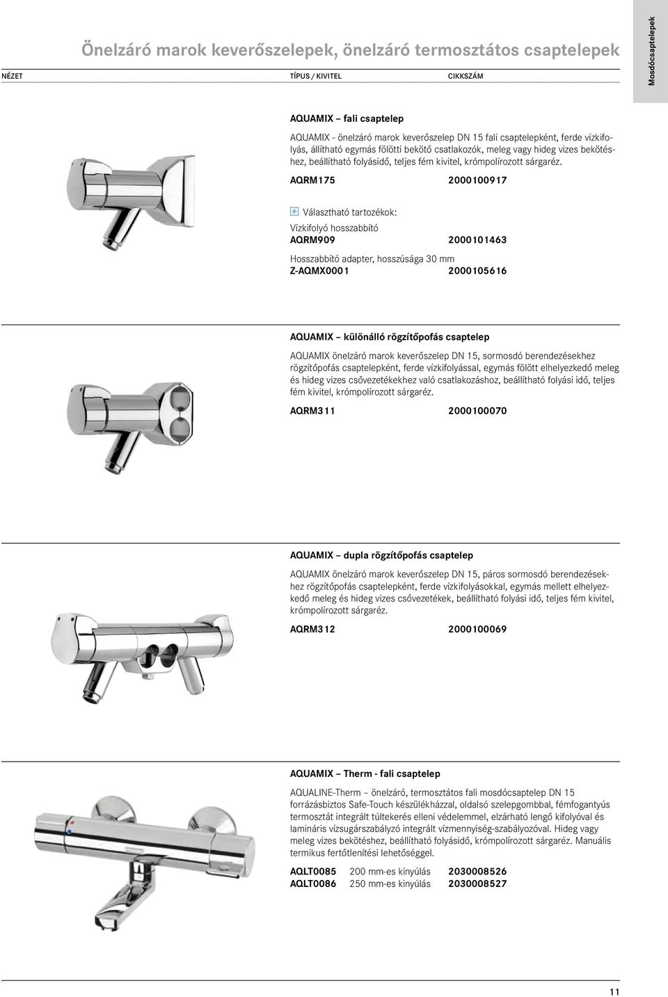 AQRM175 2000100917 379,00 Vízkifolyó hosszabbító AQRM909 2000101463 68,00 Hosszabbító adapter, hosszúsága 30 mm Z-AQMX0001 2000105616 101,00 AQUAMIX különálló rögzítőpofás csaptelep AQUAMIX önelzáró