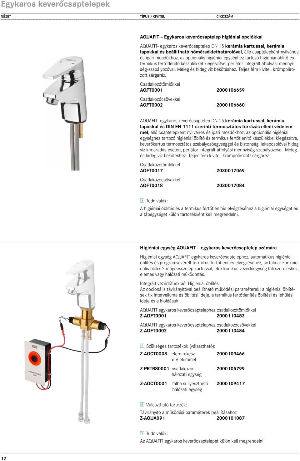 kiegészítve, perlátor integrált átfolyási mennyiség-szabályozóval. Meleg és hideg víz bekötéshez. Teljes fém kivitel, krómpolírozott sárgaréz.