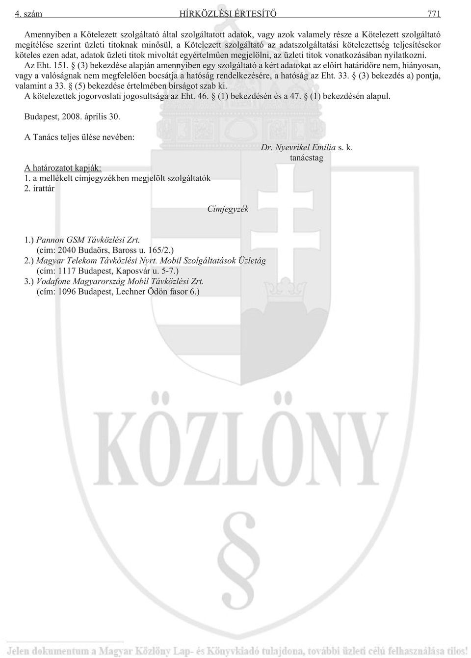 151. (3) bekezdése alapján amennyiben egy szolgáltató a kért adatokat az elõírt határidõre nem, hiányosan, vagy a valóságnak nem megfelelõen bocsátja a hatóság rendelkezésére, a hatóság az Eht. 33.