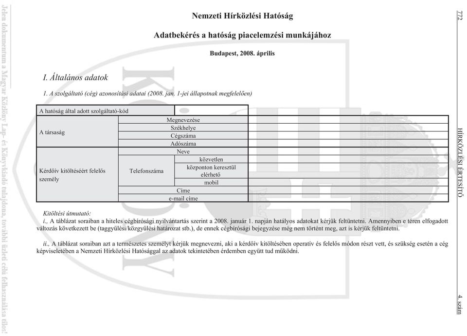 keresztül elérhetõ mobil Címe e-mail címe Kitöltési útmutató: i., A táblázat soraiban a hiteles cégbírósági nyilvántartás szerint a 2008. január 1. napján hatályos adatokat kérjük feltüntetni.