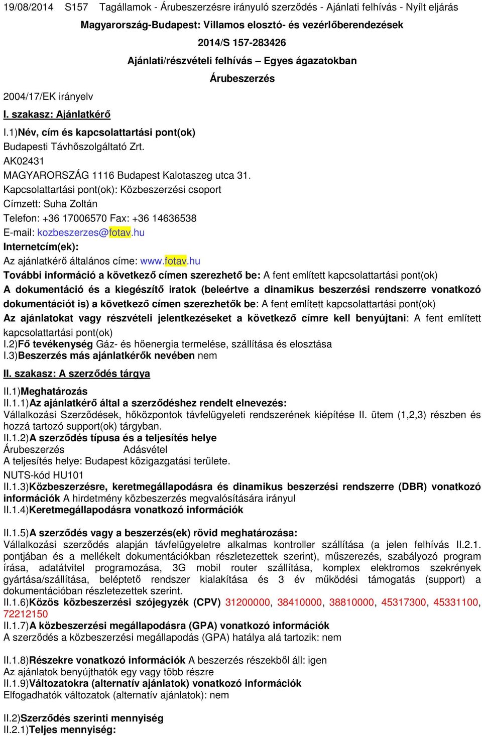 1)Név, cím és kapcsolattartási pont(ok) Budapesti Távhőszolgáltató Zrt. AK02431 MAGYARORSZÁG 1116 Budapest Kalotaszeg utca 31.