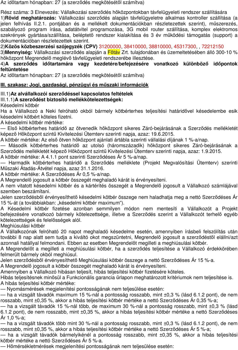 pontjában és a mellékelt dokumentációkban részletezettek szerint), műszerezés, szabályozó program írása, adatátvitel programozása, 3G mobil router szállítása, komplex elektromos szekrények