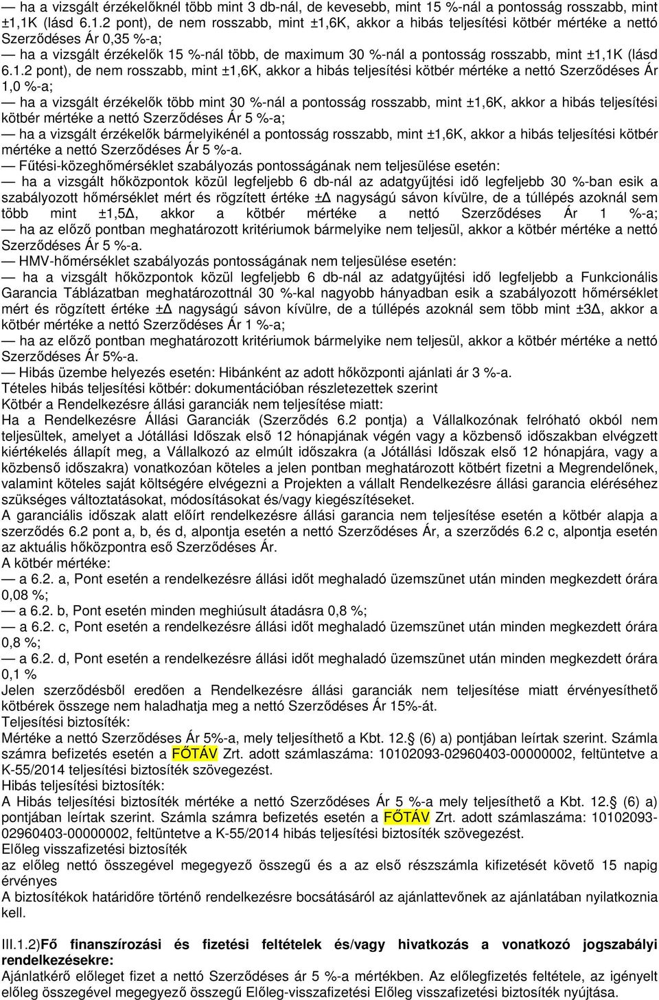 1K (lásd 6.1.2 pont), de nem rosszabb, mint ±1,6K, akkor a hibás teljesítési kötbér mértéke a nettó Szerződéses Ár 0,35 %-a; ha a vizsgált érzékelők 15 %-nál több, de maximum 30 1K (lásd 6.1.2 pont),