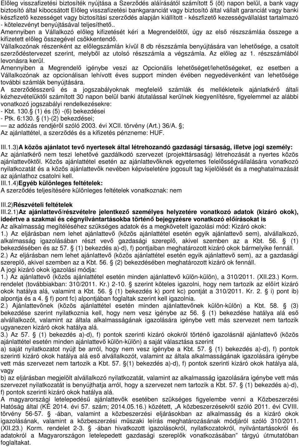 . Amennyiben a Vállalkozó előleg kifizetését kéri a Megrendelőtől, úgy az első részszámláa összege a kifizetett előleg összegével csökkentendő.