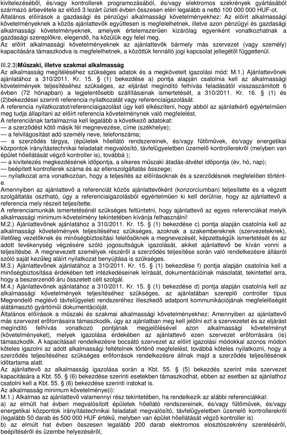 gazdasági alkalmassági követelményeknek, amelyek értelemszerűen kizárólag egyenként vonatkozhatnak a gazdasági szereplőkre, elegendő, ha közülük egy felel meg.