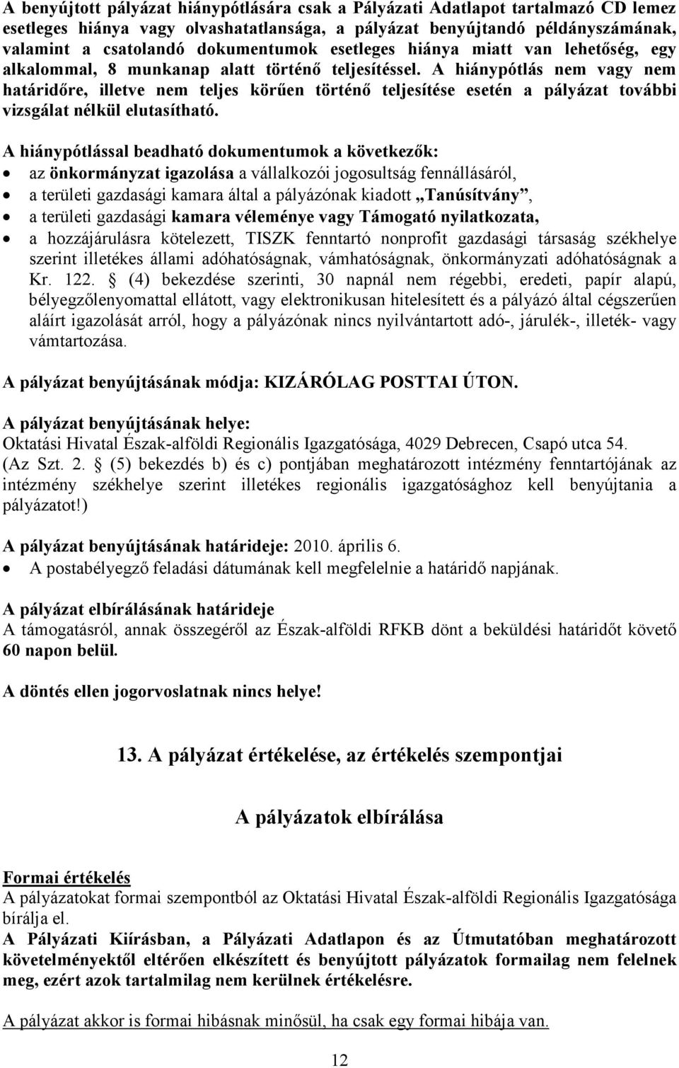 A hiánypótlás nem vagy nem határidőre, illetve nem teljes körűen történő teljesítése esetén a pályázat további vizsgálat nélkül elutasítható.