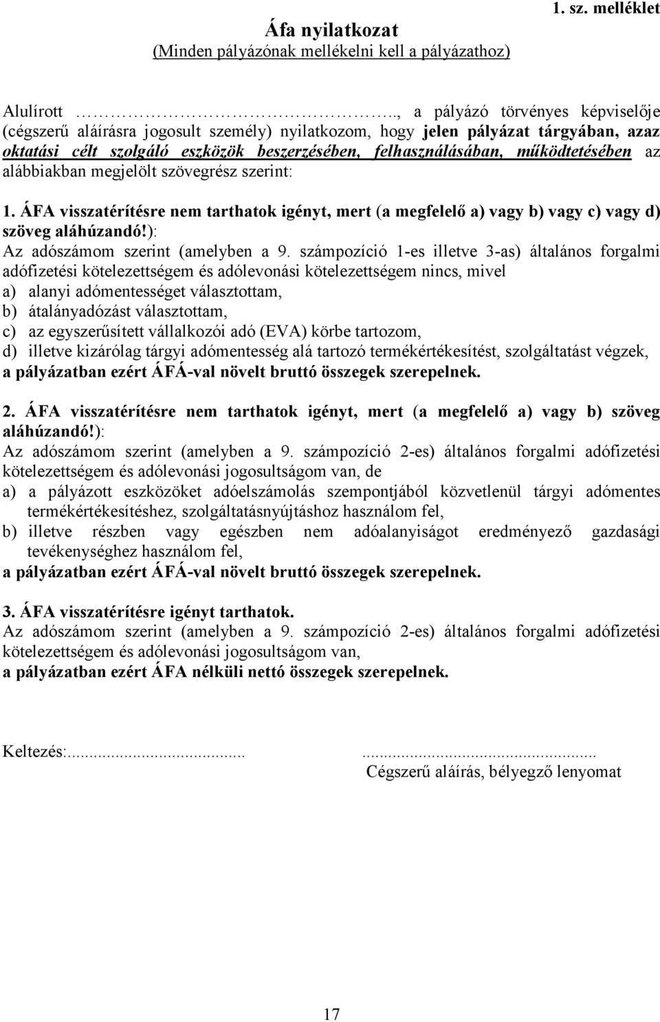 működtetésében az alábbiakban megjelölt szövegrész szerint: 1. ÁFA visszatérítésre nem tarthatok igényt, mert (a megfelelő a) vagy b) vagy c) vagy d) szöveg aláhúzandó!